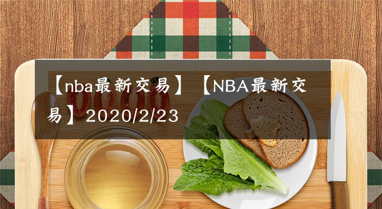 【nba最新交易】【NBA最新交易】2020/2/23