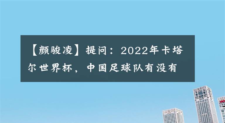 【颜骏凌】提问：2022年卡塔尔世界杯，中国足球队有没有机会呀。国足能否进军卡塔尔世界杯？