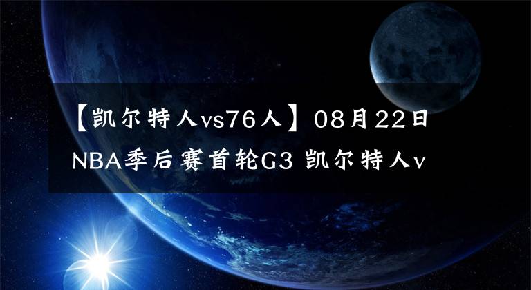 【凯尔特人vs76人】08月22日 NBA季后赛首轮G3 凯尔特人vs76人