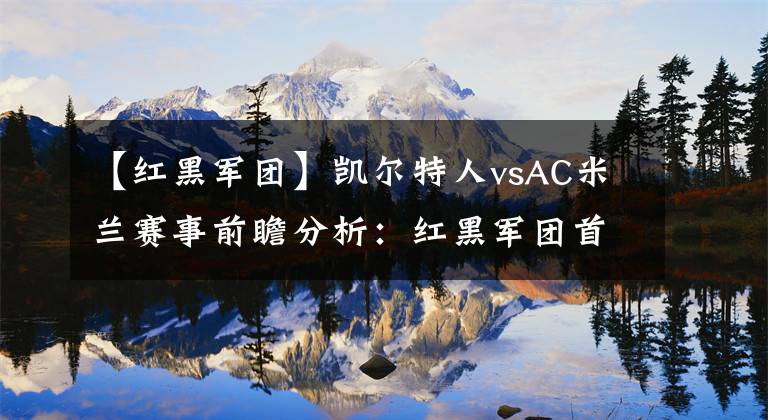 【红黑军团】凯尔特人vsAC米兰赛事前瞻分析：红黑军团首胜近在咫尺