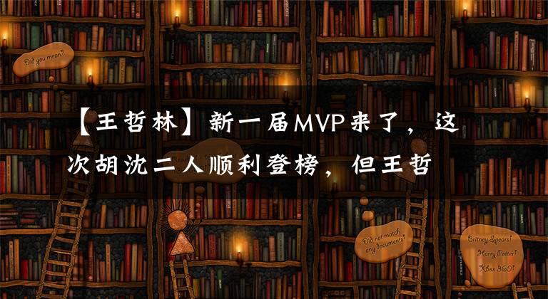 【王哲林】新一届MVP来了，这次胡沈二人顺利登榜，但王哲林却成功摘桃！