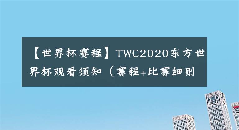 【世界杯赛程】TWC2020东方世界杯观看须知（赛程+比赛细则+观看地址）