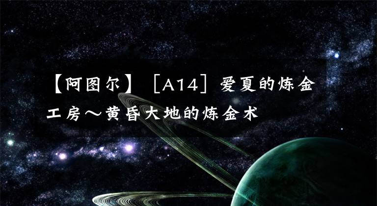 【阿图尔】［A14］爱夏的炼金工房～黄昏大地的炼金术