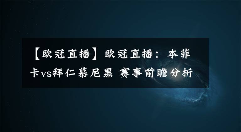 【欧冠直播】欧冠直播：本菲卡vs拜仁慕尼黑 赛事前瞻分析