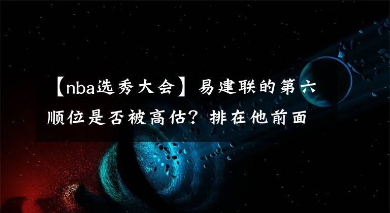 【nba选秀大会】易建联的第六顺位是否被高估？排在他前面的是谁，如今成就如何？