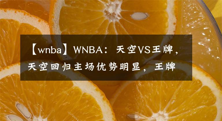 【wnba】WNBA：天空VS王牌，天空回归主场优势明显，王牌长途跋涉体能欠佳
