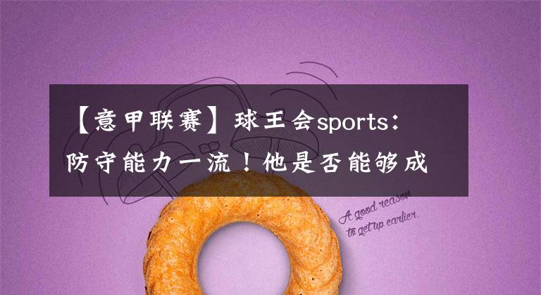 【意甲联赛】球王会sports：防守能力一流！他是否能够成为意甲联赛中的范迪克！？