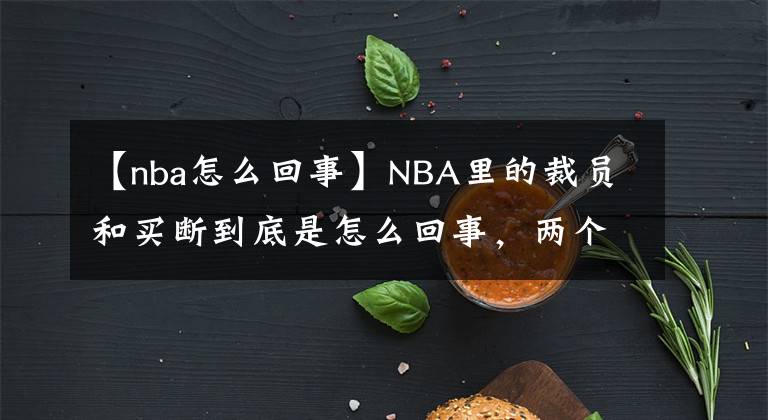 【nba怎么回事】NBA里的裁员和买断到底是怎么回事，两个案例给你讲明白！