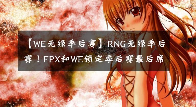 【WE无缘季后赛】RNG无缘季后赛！FPX和WE锁定季后赛最后席位！