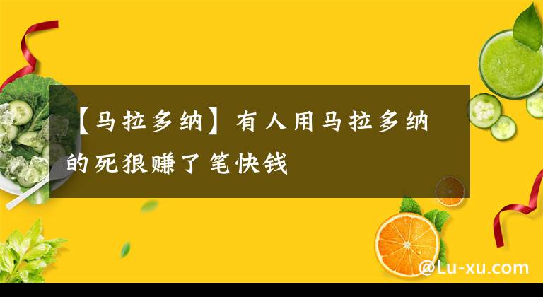 【马拉多纳】有人用马拉多纳的死狠赚了笔快钱