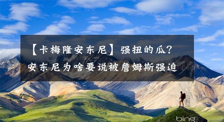 【卡梅隆安东尼】强扭的瓜？安东尼为啥要说被詹姆斯强迫进湖人？怕被中期交易吗？