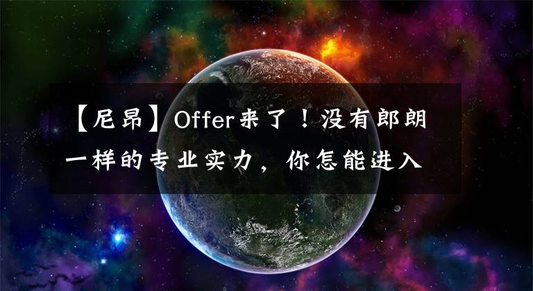 【尼昂】Offer来了！没有郎朗一样的专业实力，你怎能进入这所世界级牛校？【留学干货】