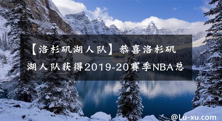 【洛杉矶湖人队】恭喜洛杉矶湖人队获得2019-20赛季NBA总冠军！