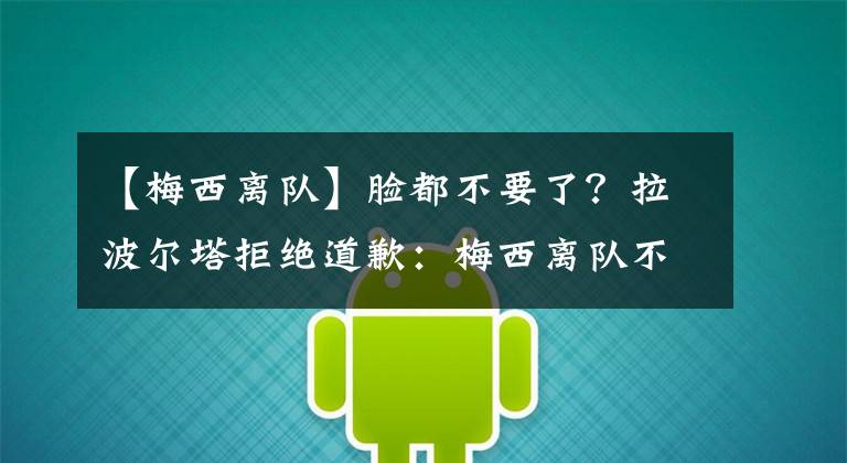 【梅西离队】脸都不要了？拉波尔塔拒绝道歉：梅西离队不怪我！我毫不内疚