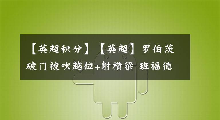 【英超积分】【英超】罗伯茨破门被吹越位+射横梁 班福德伤退 切尔西0-0利兹联 暂列积分榜第4-老猫