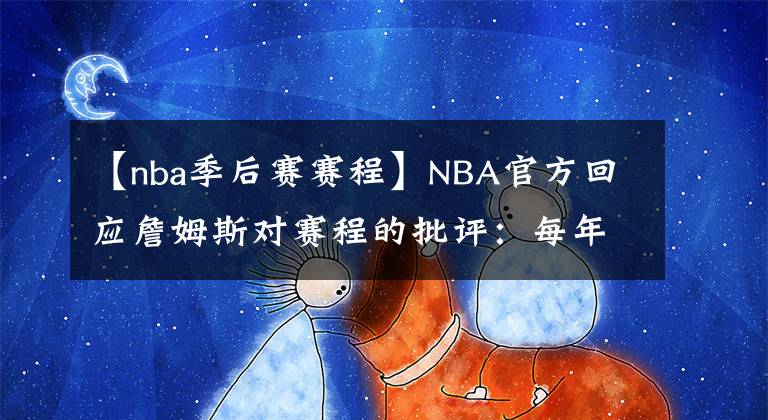 【nba季后赛赛程】NBA官方回应詹姆斯对赛程的批评：每年的伤病几乎一样多
