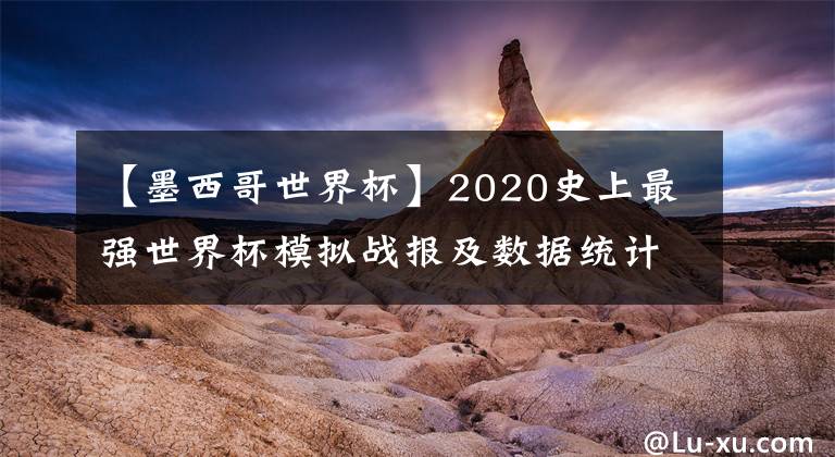 【墨西哥世界杯】2020史上最强世界杯模拟战报及数据统计（2020.6.22）