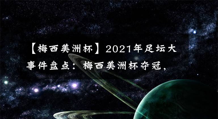 【梅西美洲杯】2021年足坛大事件盘点：梅西美洲杯夺冠，莱万年度69球追平C罗