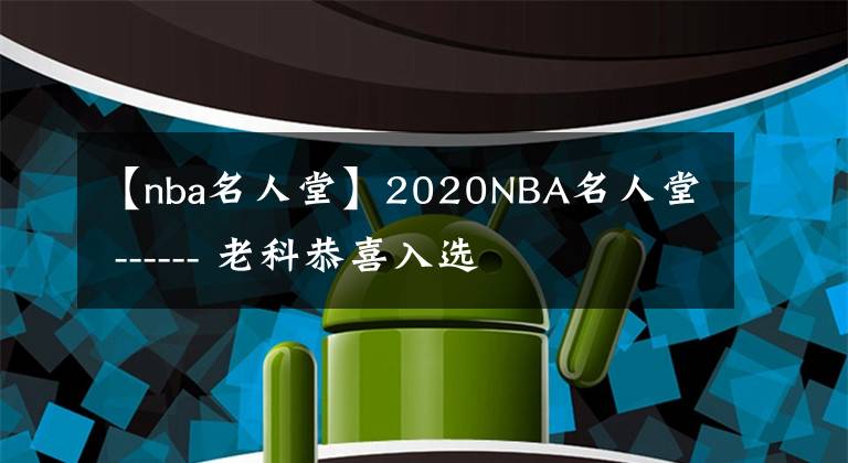 【nba名人堂】2020NBA名人堂 ------ 老科恭喜入选