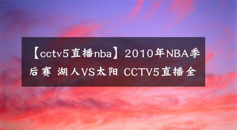 【cctv5直播nba】2010年NBA季后赛 湖人VS太阳 CCTV5直播全程