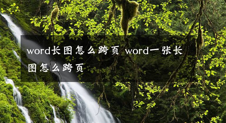 word长图怎么跨页 word一张长图怎么跨页文章配图