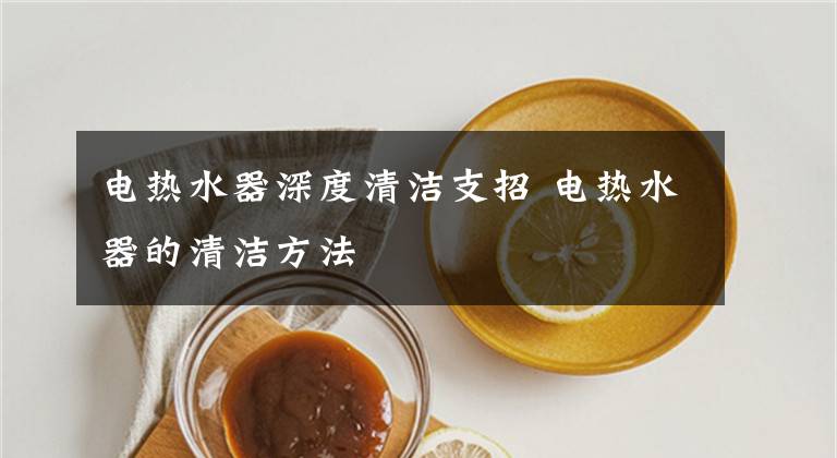 电热水器深度清洁支招 电热水器的清洁方法文章配图