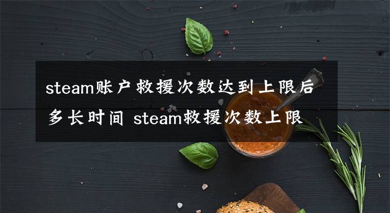 steam账户救援次数达到上限后多长时间 steam救援次数上限要等多长时间