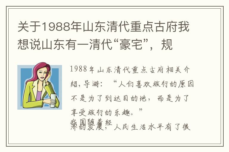 关于1988年山东清代重点古府我想说山东有一清代“豪宅”，规模很大，有“山东版乔家大院”之称