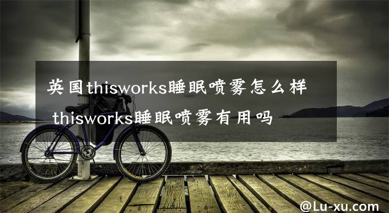 英国thisworks睡眠喷雾怎么样 thisworks睡眠喷雾有用吗