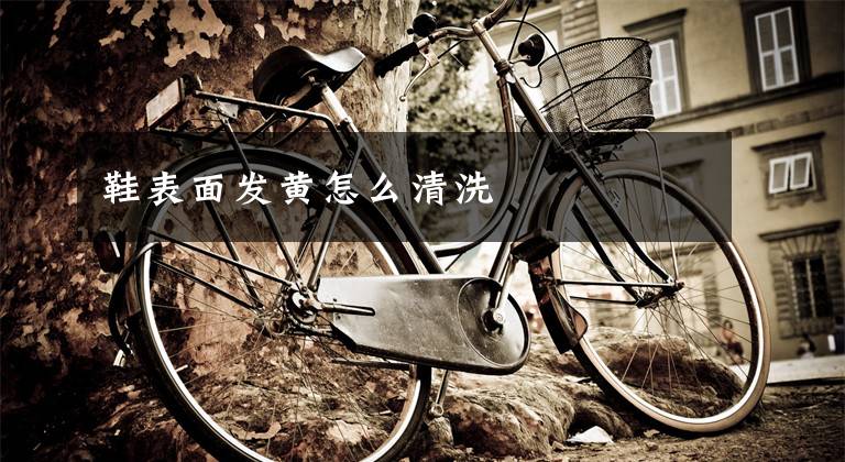 鞋表面发黄怎么清洗文章配图