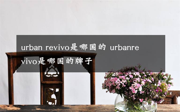 urban revivo是哪国的 urbanrevivo是哪国的牌子