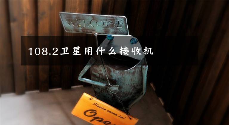 108.2卫星用什么接收机文章配图