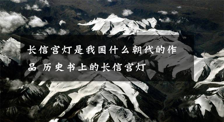 长信宫灯是我国什么朝代的作品 历史书上的长信宫灯文章配图
