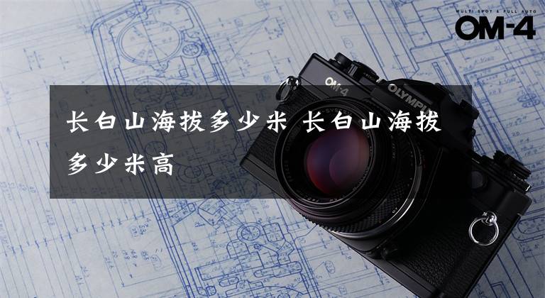 长白山海拔多少米 长白山海拔多少米高