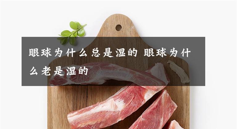 眼球为什么总是湿的 眼球为什么老是湿的文章配图