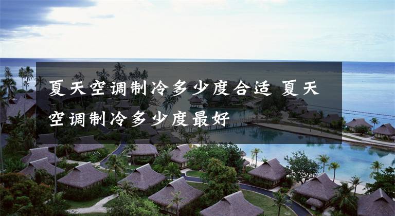 夏天空调制冷多少度合适 夏天空调制冷多少度最好文章配图