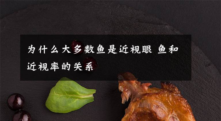 为什么大多数鱼是近视眼 鱼和近视率的关系文章配图
