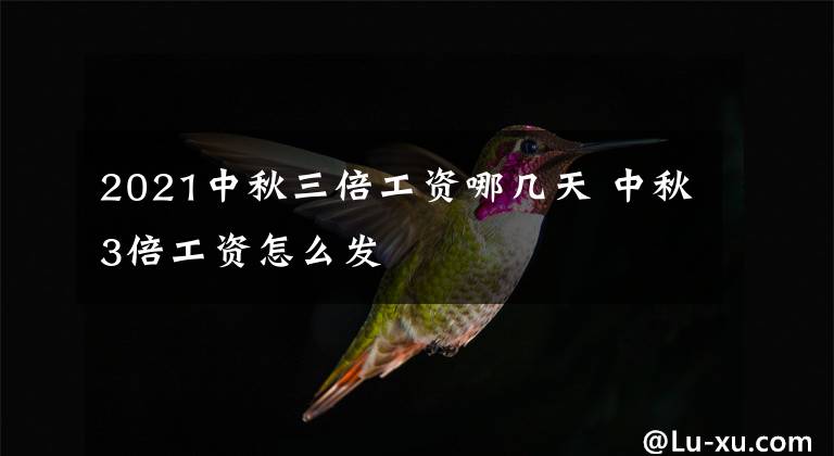 2021中秋三倍工资哪几天 中秋3倍工资怎么发文章配图