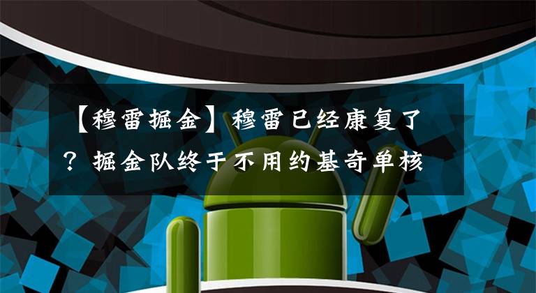 【穆雷掘金】穆雷已经康复了？掘金队终于不用约基奇单核带队了，想念他