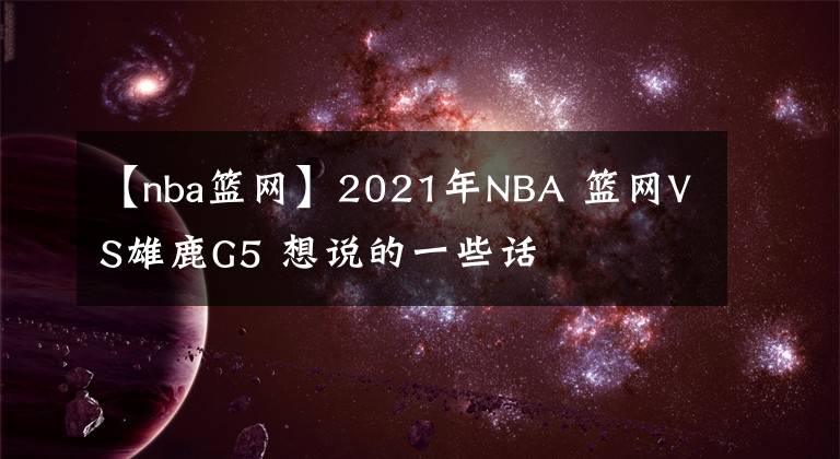 【nba篮网】2021年NBA 篮网VS雄鹿G5 想说的一些话