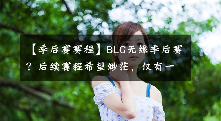 【季后赛赛程】BLG无缘季后赛？后续赛程希望渺茫，仅有一线生机！