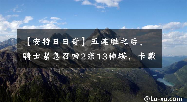 【安特日日奇】五连胜之后，骑士紧急召回2米13神塔，卡戴珊男友或被弃用！