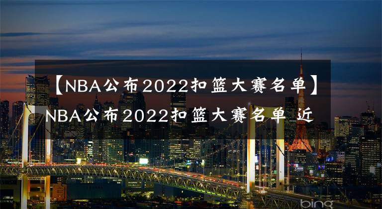 【NBA公布2022扣篮大赛名单】NBA公布2022扣篮大赛名单 近五成球迷看好火箭格林最终加冕扣篮王