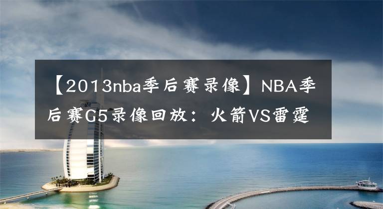 【2013nba季后赛录像】NBA季后赛G5录像回放：火箭VS雷霆 哈威合砍38+12，火箭大胜雷霆