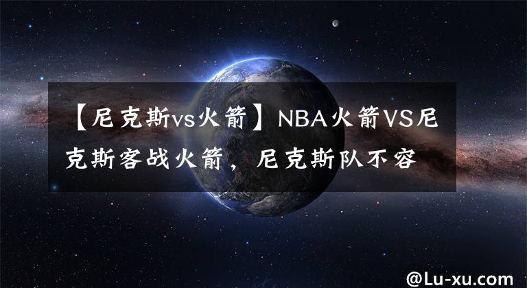 【尼克斯vs火箭】NBA火箭VS尼克斯客战火箭，尼克斯队不容有失