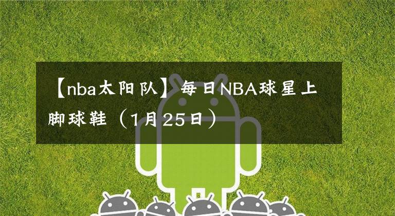 【nba太阳队】每日NBA球星上脚球鞋（1月25日）