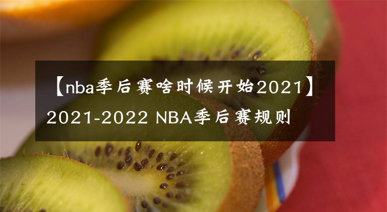 【nba季后赛啥时候开始2021】2021-2022 NBA季后赛规则