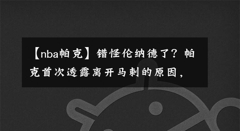 【nba帕克】错怪伦纳德了？帕克首次透露离开马刺的原因，与波波维奇有关