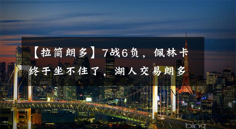 【拉简朗多】7战6负，佩林卡终于坐不住了，湖人交易朗多，将签下约翰逊