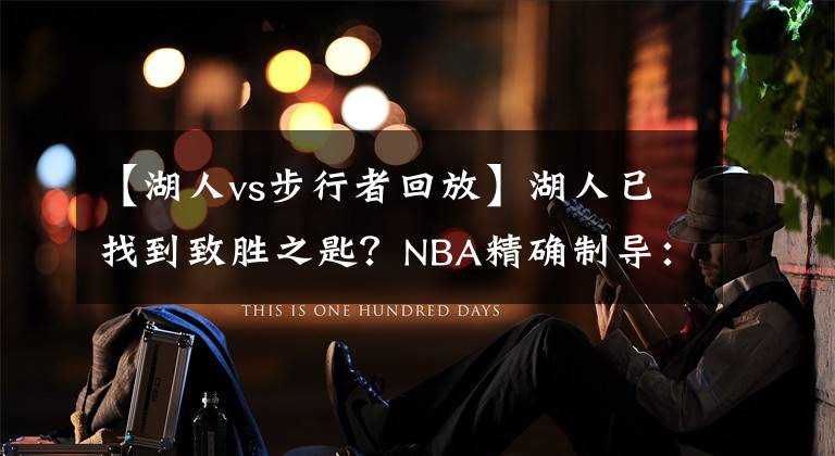 【湖人vs步行者回放】湖人已找到致胜之匙？NBA精确制导：湖人VS步行者